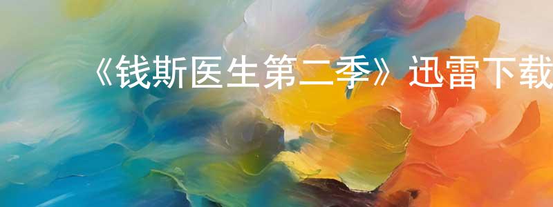 陈凤羽发布《钱斯医生第二季》迅雷下载/在线观看-都市情感-美剧天堂